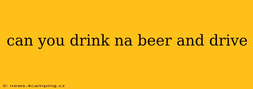 can you drink na beer and drive