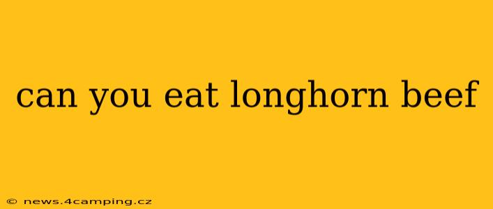 can you eat longhorn beef