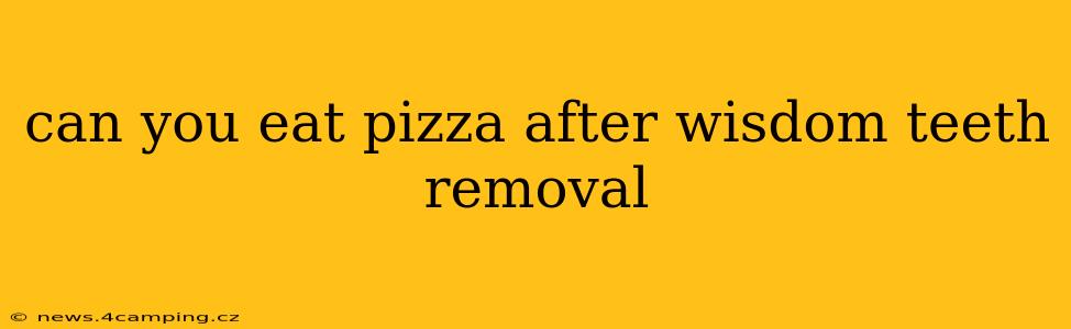 can you eat pizza after wisdom teeth removal