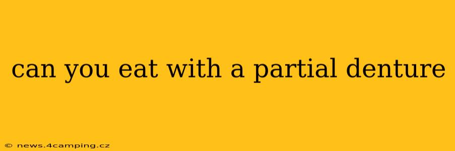 can you eat with a partial denture