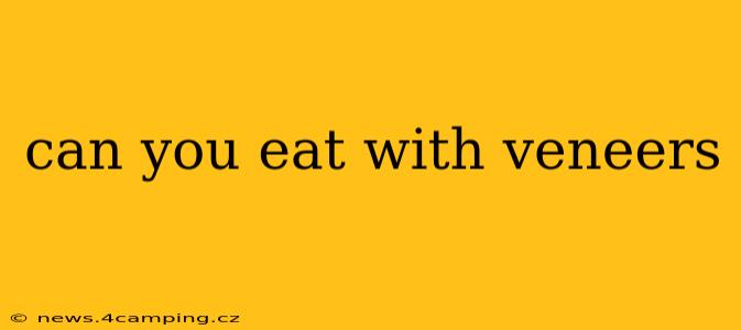 can you eat with veneers