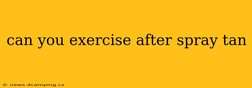 can you exercise after spray tan