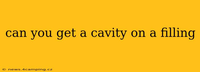 can you get a cavity on a filling