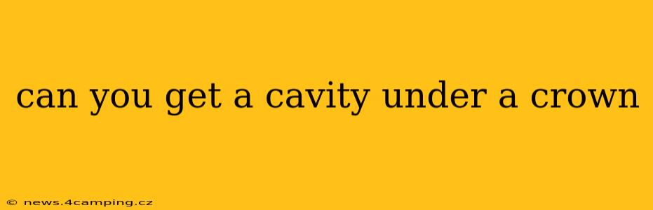 can you get a cavity under a crown