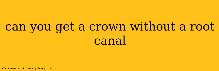 can you get a crown without a root canal