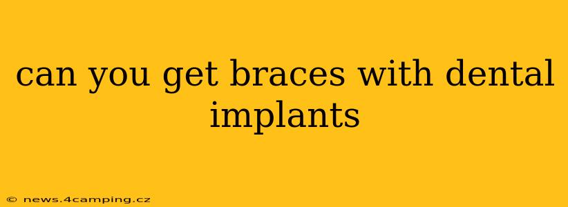 can you get braces with dental implants