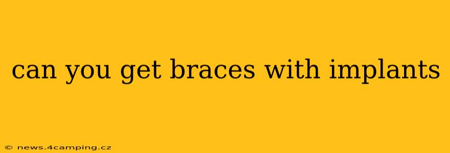 can you get braces with implants