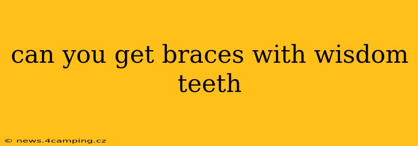 can you get braces with wisdom teeth