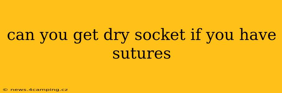 can you get dry socket if you have sutures