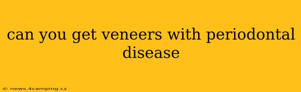 can you get veneers with periodontal disease