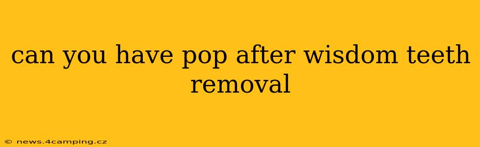 can you have pop after wisdom teeth removal