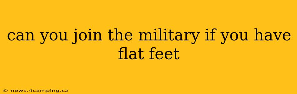 can you join the military if you have flat feet