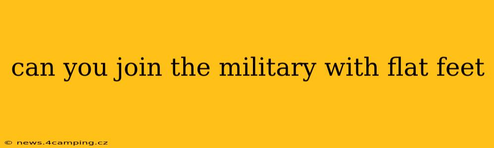 can you join the military with flat feet