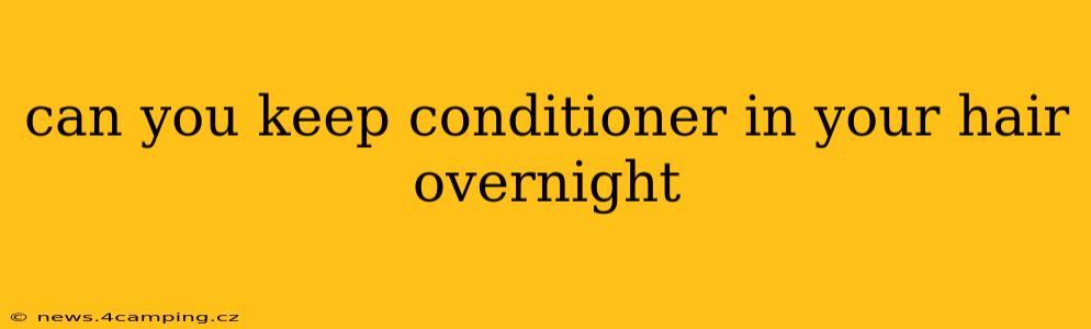 can you keep conditioner in your hair overnight