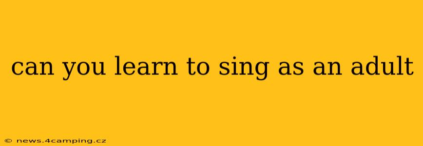 can you learn to sing as an adult