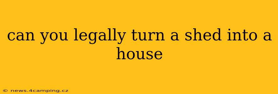 can you legally turn a shed into a house