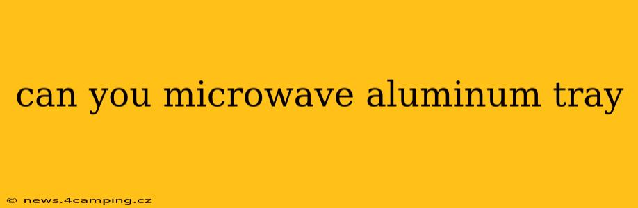 can you microwave aluminum tray