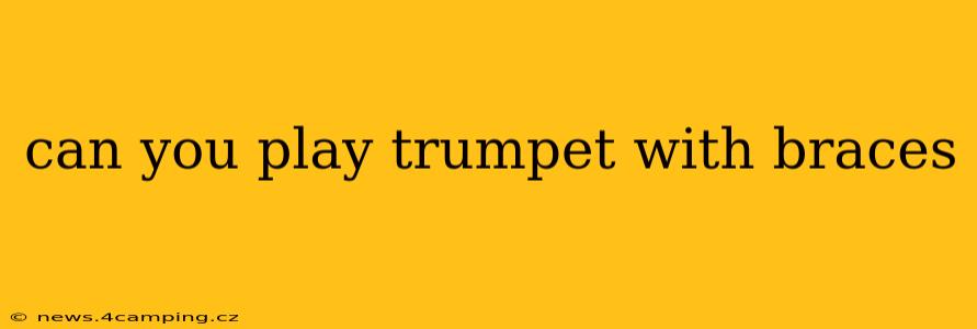 can you play trumpet with braces