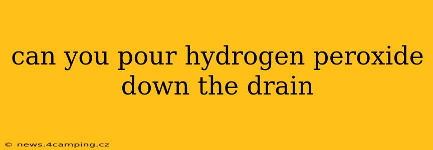 can you pour hydrogen peroxide down the drain
