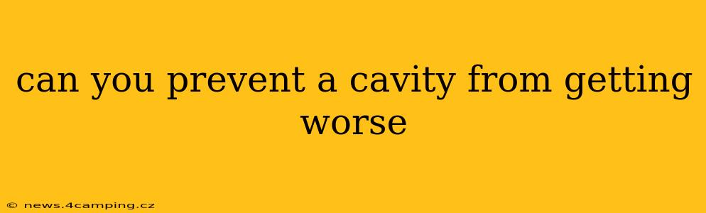 can you prevent a cavity from getting worse