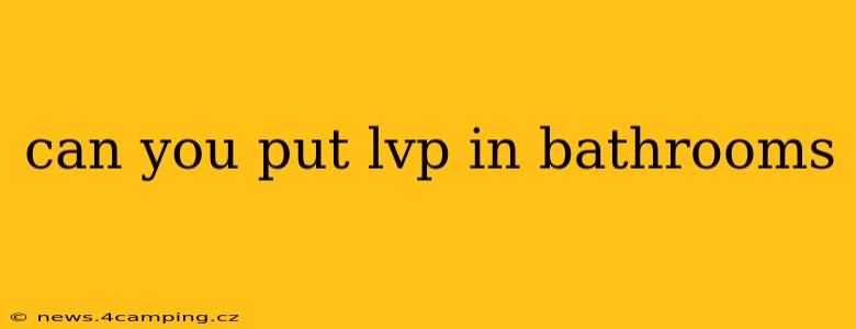 can you put lvp in bathrooms