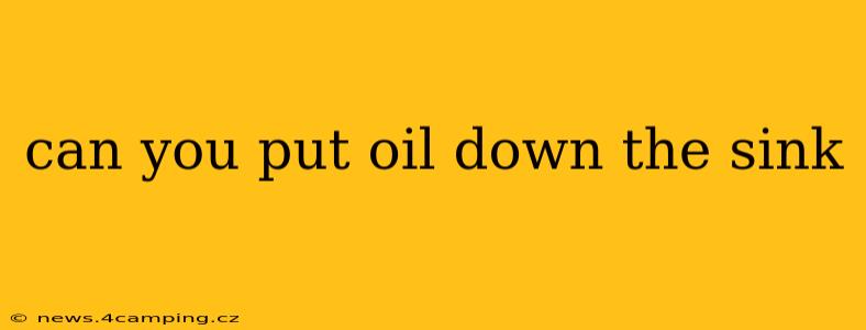 can you put oil down the sink