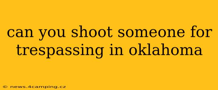 can you shoot someone for trespassing in oklahoma