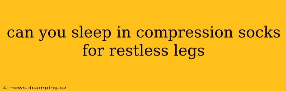 can you sleep in compression socks for restless legs