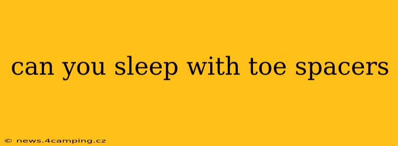 can you sleep with toe spacers