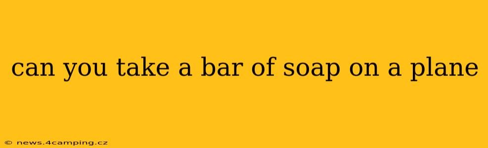 can you take a bar of soap on a plane