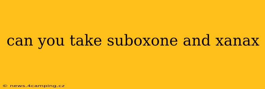 can you take suboxone and xanax
