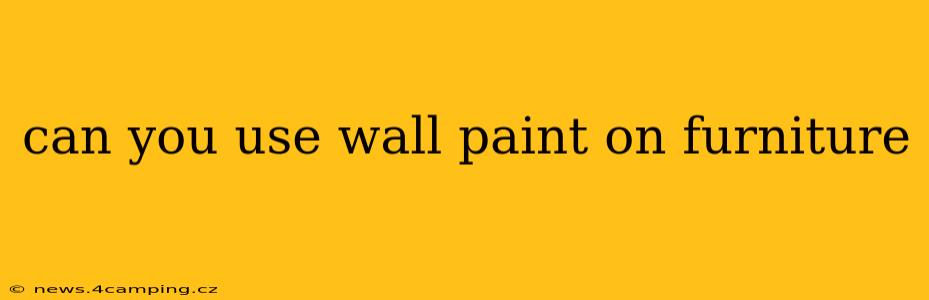 can you use wall paint on furniture
