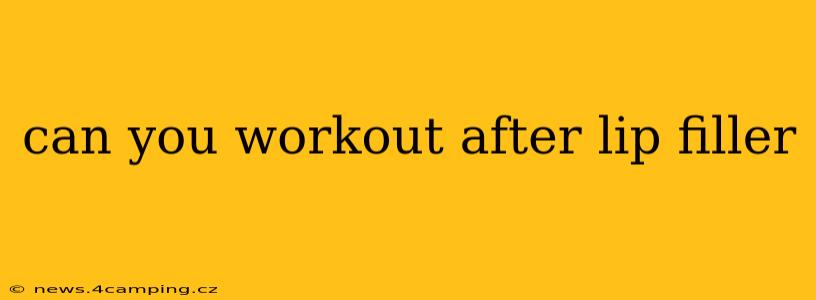 can you workout after lip filler