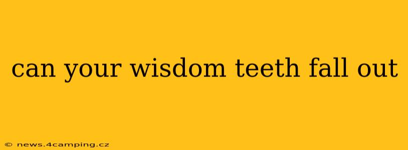 can your wisdom teeth fall out