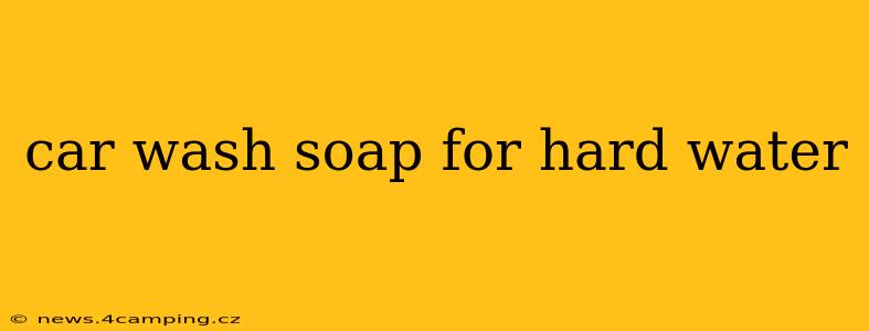 car wash soap for hard water