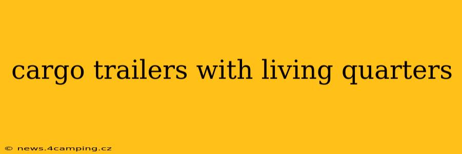 cargo trailers with living quarters