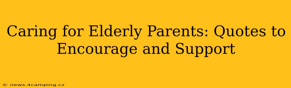 Caring for Elderly Parents: Quotes to Encourage and Support