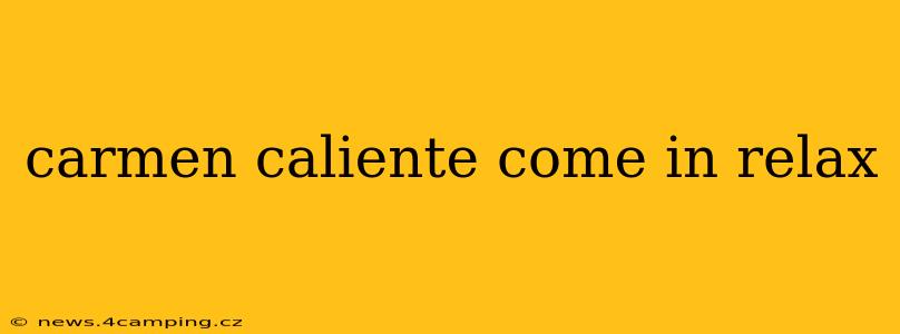 carmen caliente come in relax carmen caliente come in relax