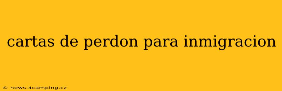 cartas de perdon para inmigracion