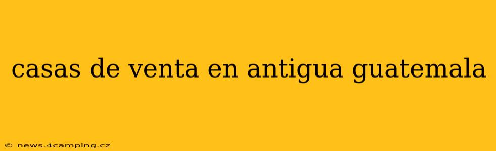 casas de venta en antigua guatemala
