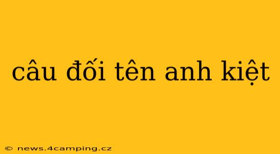 câu đối tên anh kiệt