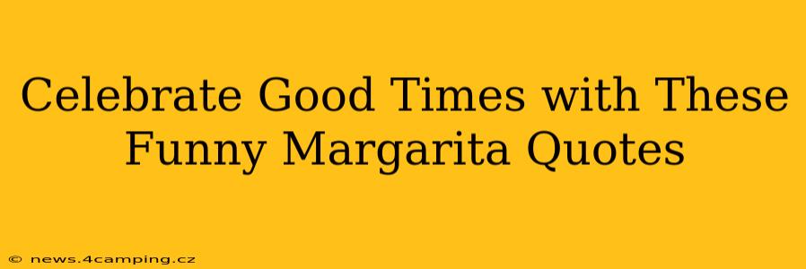 Celebrate Good Times with These Funny Margarita Quotes