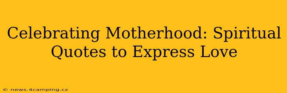 Celebrating Motherhood: Spiritual Quotes to Express Love