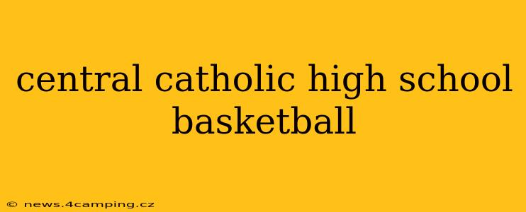 central catholic high school basketball