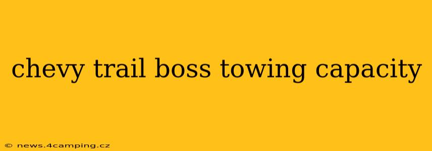 chevy trail boss towing capacity