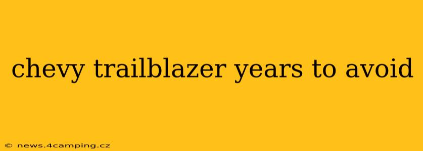 chevy trailblazer years to avoid