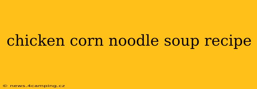 chicken corn noodle soup recipe