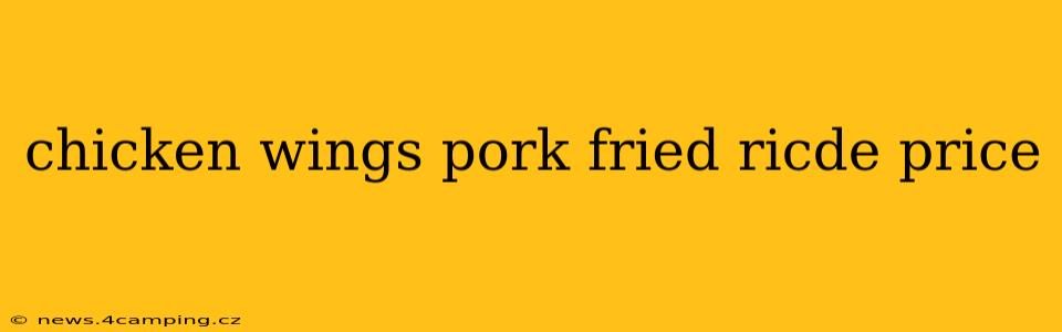 chicken wings pork fried ricde price