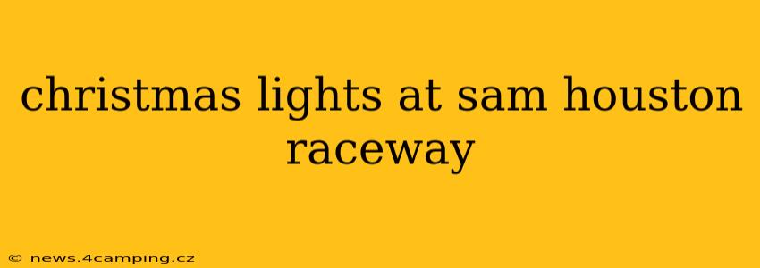 christmas lights at sam houston raceway