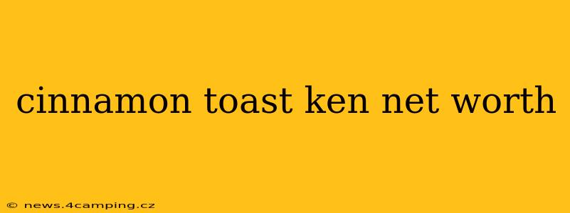 cinnamon toast ken net worth